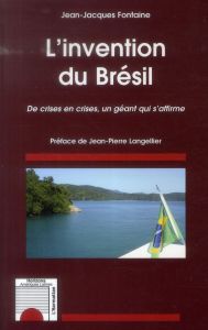 L'invention du Brésil. De crises en crises, un géant qui s'affirme - Fontaine Jean-Jacques - Langellier Jean-Pierre