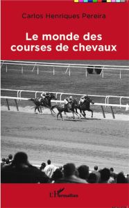 Le monde des courses de chevaux - Henriques Pereira Carlos