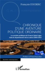 Chronique d'une aventure politique ordinaire. La carrière politique de Francis Saint-Léger dans le d - Couderc François - Pourcher Yves