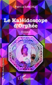 Le kaléidoscope d'Orphée - Sanchez Patricia