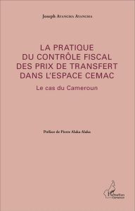 La pratique du contrôle fiscal des prix de transfert dans l'espace CEMAC. Le cas du Cameroun - Ayangma Ayangma Joseph - Alaka Alaka Pierre