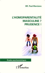 L'homoparentalité masculine ? Prudence ! - Marciano Paul