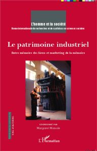 L'Homme et la Société N° 192 : Le patrimoine industriel. Entre mémoire des lieux et marketing de la - Manale Margaret