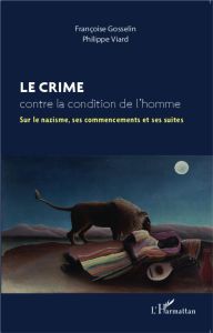 Le crime contre la condition de l'homme. Sur le nazisme, ses commencements et ses suites - Gosselin Françoise - Viard Philippe