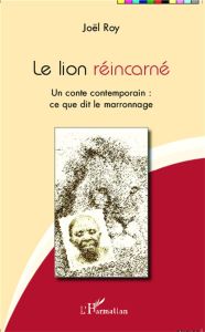 Le lion réincarné. Un conte contemporain : ce que dit le marronnage - Roy Joël