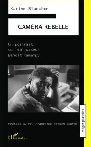 Caméra rebelle. Un portrait du réalisateur Benoît Ramampy - Blanchon Karine - Raison-Jourde Françoise