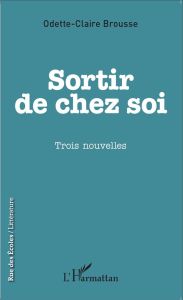 Sortir de chez soi - Brousse Odette-Claire