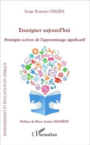 Enseigner aujourd'hui. Stratégies actives de l'apprentissage significatif - Omgba Serge Romain - Mankou Brice Arsène