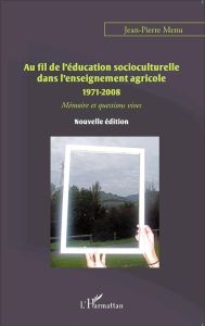 Au fil de l'éducation socioculturelle dans l'enseignement agricole (1971-2008). Mémoire et questions - Menu Jean-Pierre