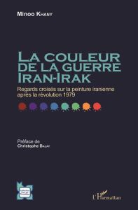 La couleur de la guerre Iran-Irak. Regards croisés sur la peinture iranienne après la révolution 197 - Khany Minoo - Balaÿ Christophe