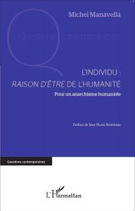 L'individu : raison d'être de l'humanité. Pour un anarchisme humaniste - Manavella Michel - Sironneau Jean-Pierre