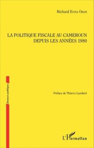 La politique fiscale au Cameroun depuis les années 1980 - Evina Obam Richard - Lambert Thierry