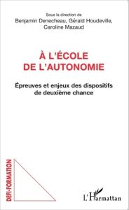 A l'école de l'autonomie. Epreuves et enjeux des dispositifs de deuxième chance - Denecheau Benjamin - Houdeville Gérald - Mazaud Ca