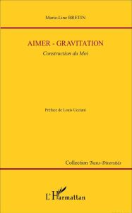 Aimer - Gravitation. Construction du Moi - Bretin Marie-Line - Ucciani Louis