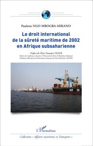 Le droit international de la sûreté maritime de 2002 en Afrique subsaharienne - Ngo Mbogba-Mikano Paulette - Odier Françoise