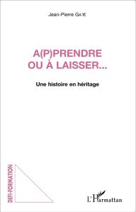 A(p)prendre ou à laisser... Une histoire en héritage - Gaté Jean-Pierre - Robin Jean-Yves