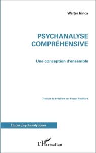 Psychanalyse compréhensive. Une conception d'ensemble - Trinca Walter - Reuillard Pascal