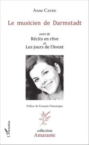 Le musicien de Darmstadt suivi de Récits en rêve et Les jours de l'Avent - Cayre Anne - Dominique François