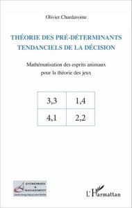 Théorie des pré-déterminants tendanciels de la décision. Mathématisation des esprits animaux pour la - Chardavoine Olivier