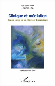 Clinique et médiation. Regards croisés sur les médiations thérapeutiques - Klein Florence - Delion Pierre