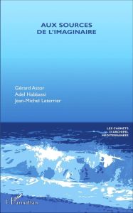 Aux sources de l'imaginaire - Astor Gérard - Habbassi Adel - Leterrier Jean-Mich