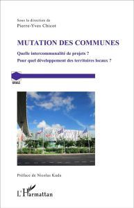 Mutation des communes. Quelle intercommunalité de projets ? Pour quel développement des territoires - Chicot Pierre-Yves - Kada Nicolas