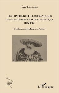 Les contre-guérillas françaises dans les terres chaudes du Mexique (1862-1867). Des forces spéciales - Taladoire Eric