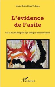 L'évidence de l'asile. Essai de philosophie dys-topique du mouvement - Caloz-Tschopp Marie-Claire