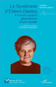 Le Syndrome d'Ehlers-Danlos à travers quatre générations d'une famille. "La Dame en bleu" - Burner-Lehner Virginie - Hamonet Claude