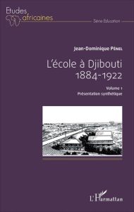 L'école à Djibouti (1884-1922). Volume 1, Présentation synthétique - Pénel Jean-Dominique