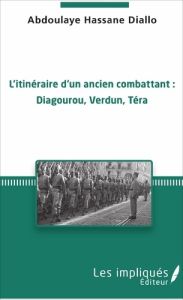 L'itinéraire d'un ancien combattant : Diagourou, Verdun, Téra - Diallo Abdoulaye Hassane - Callot Emile