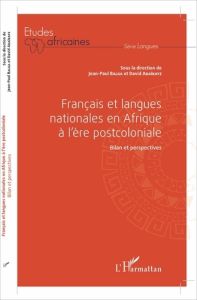 Français et langues nationales en Afrique à l'ère postcoloniale. Bilan et perspectives - Balga Jean-Paul - Abaïkaye David - Dassi M.