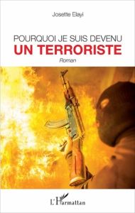 Pourquoi je suis devenu un terroriste - Elayi Josette