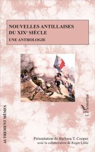 Nouvelles antillaises du XIXe siècle. Une anthologie - Cooper Barbara T. - Little Roger