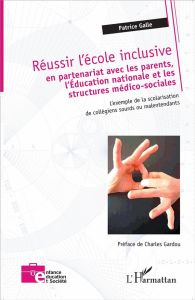 Réussir l'école inclusive. En partenariat avec les parents, l'Education nationale et les structures - Galle Patrice - Gardou Charles