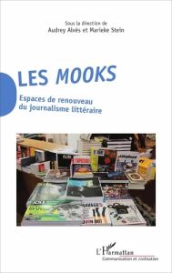 Les mooks. Espaces de renouveau du journalisme littéraire - Alvès Audrey - Stein Marieke