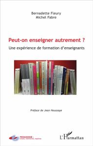 Peut-on enseigner autrement ? Une expérience de formation d'enseignants - Fleury Bernadette - Fabre Michel - Houssaye Jean