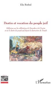 Destin et vocation du peuple juif. Réflexions sur les célébrations de Hanouka et de Pourim et sur le - Botbol Elie - Korsia Haïm - Rausky Franklin