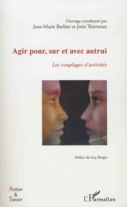 Agir pour, sur et avec autrui. Les couplages d'activités - Barbier Jean-Marie - Thievenaz Joris - Berger Guy