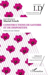 Constructions de savoirs et de dispositifs - Frisch Muriel - Chalmel Loïc