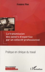 La transmission des savoirs d'expertise par un collectif professionnel. Pratique en clinique du trav - Plan Frédéric