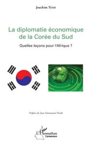 La diplomatie économique de la Corée du Sud. Quelles leçons pour l'Afrique ? - Tédié Joachim - Pondi Jean-Emmanuel