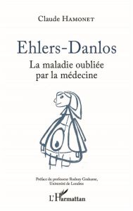 Ehlers-Danlos. La maladie oubliée par la médecine, 2e édition revue et augmentée - Hamonet Claude - Grahame Rodney