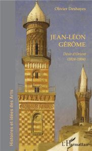 Jean-Léon Gérôme. Désir d'Orient (1824-1904) - Deshayes Olivier