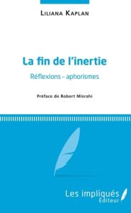 La fin de l'inertie. Réflexions - aphorismes - Kaplan Liliana - Misrahi Robert