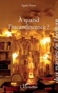 A quand l'incandescence ? - Royer Agnès