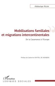 Mobilisations familiales et migrations intercontinentales. De la Casamance à l'Europe - Ngom Abdoulaye - Wihtol de Wenden Catherine