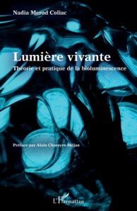 Lumière vivante. Théorie et pratique de la bioluminescence - Merad Coliac Nadia - Chareyre-Méjan Alain