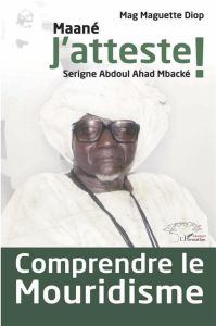 Comprendre le mouridisme. Maané J'atteste ! Serigne Abdoul Ahad Mbacké - Diop Mag Maguette