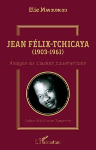 Jean Félix-Tchicaya (1903-1961). Analyse du discours parlementaire - Mavoungou Elie